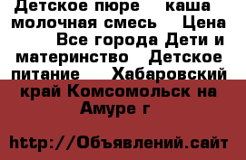 Детское пюре  , каша , молочная смесь  › Цена ­ 15 - Все города Дети и материнство » Детское питание   . Хабаровский край,Комсомольск-на-Амуре г.